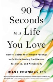 book 90 Seconds to a Life You Love: How to Master Your Difficult Feelings to Cultivate Lasting Confidence, Resilience, and Authenticity