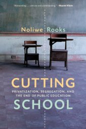 book Cutting school: privatization, segregation, and the end of public education