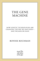 book The Gene Machine: How Genetic Technologies Are Changing the Way We Have Kids--and the Kids We Have