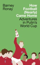 book How football (nearly) came home: adventures in Putin's World Cup