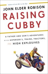 book Raising Cubby: a father and son's adventures with Asperger's, trains, tractors, and high explosives