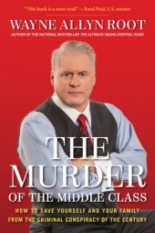 book The Murder of the Middle Class: How to Save Yourself and Your Family from the Criminal Conspiracy of the Century