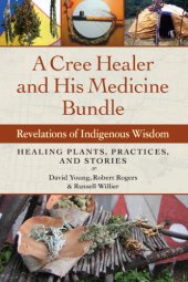 book A Cree healer and his medicine bundle: revelations of indigenous wisdom ; healing plants, practices, and stories