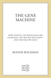 book The gene machine: how genetic technologies are changing the way we have kids--and the kids we have