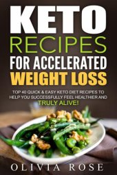 book Keto recipes for accelerated weight loss: top 40 quick & easy Keto diet recipes to help you successfully feel healthier and truly alive!