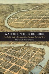 book War upon our border two Ohio Valley communities navigate the Civil War