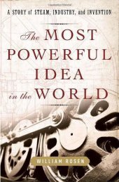 book The most powerful idea in the world: a story of steam, industry, and invention