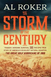 book The storm of the century: tragedy, heroism, survival, and the epic true story of America's deadliest natural disaster: the great Gulf Hurricane of 1900