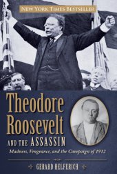 book Theodore Roosevelt and the Assassin: Madness, Vengeance, and the Campaign of 1912