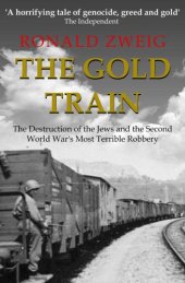 book The Gold Train: The Destruction of the Jews and the Second World War's Most Terrible Robbery