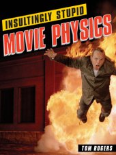 book Insultingly stupid movie physics: Hollywood's best mistakes, goofs and flat-out destructions of the basic laws of the universe