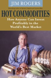 book Hot commodities: how anyone can invest profitably in the world's best market