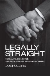 book Legally straight: sexuality, childhood, and the cultural value of marriage