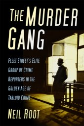 book The Murder Gang: Fleet Street's elite group of crime reporters in the golden age of tabloid crime