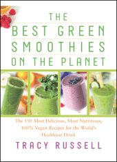 book The best green smoothies on the planet: the 150 most delicious, most nutritious, 100% vegan recipes for the world's healthiest drink