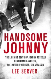 book Handsome Johnny: the life and death of Johnny Rosselli: gentleman gangster, Hollywood producer, CIA assassin