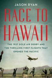 book Race to Hawaii: the 1927 Dole Derby and the thrilling first flights that opened the Pacific