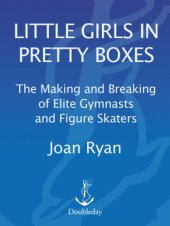 book Little girls in pretty boxes: the making and breaking of elite gymnasts and figure skaters