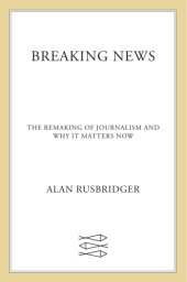 book Breaking news: the remaking of journalism and why it matters now