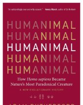 book Humanimal: how Homo sapiens became nature's most paradoxical creature: a new evolutionary history