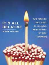 book It's all relative: two families, three dogs, 34 holidays, and 50 boxes of wine ... a memoir