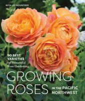 book Growing roses in the Pacific Northwest: 90 best varieties for successful rose gardening