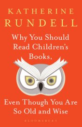 book Why You Should Read Children's Books, Even Though You Are So Old and Wise