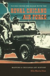 book Flying under the radar with the Royal Chicano Air Force: mapping a Chicano/a art history