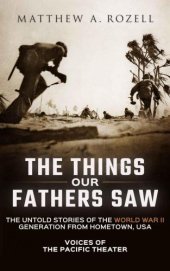 book The Things Our Fathers Saw The Untold Stories of the World War II Generation From Hometown, USA-Volume I: Voices of the Pacific Theater