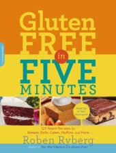 book Gluten-free in five minutes: 100 rapid recipes for breads, rolls, cakes, muffins, and more