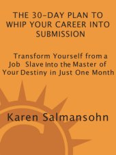 book The 30-day plan to whip your career into submission: transform yourself from job slave into the master of your destiny in just one month