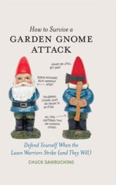 book How to Survive a Garden Gnome Attack: Defend Yourself When the Lawn Warriors Strike (And They Will)