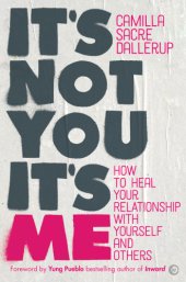 book IT'S NOT YOU, IT'S ME: how to heal your relationship with yourself and others