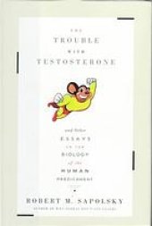 book The Trouble with Testosterone: And Other Essays On the Biology of the Human Predicament