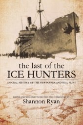 book The last of the ice hunters: an oral history of the Newfoundland seal hunt