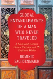 book Global entanglements of a man who never traveled a seventeenth-century Chinese Christian and his conflictedworlds