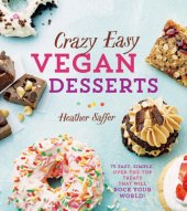 book Crazy easy vegan desserts: 75 fast, simple, over-the-top treats that will rock your world!