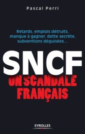 book SNCF.. un scandale francais.. Retards, emplois detruits, manque a  gagner, dette secrete, subventions deguisees