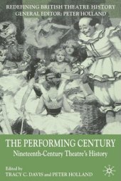 book The Performing Century: Nineteenth-Century Theatre's History (Redefining British Theatre History)