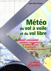 book Meteo du vol a  voile et du vol libre.. Savoir comment analyser, interpreter la meteo du jour et anticiper les bonnes journees de vol