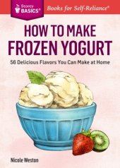 book How to make frozen yogurt: 56 delicious flavors you can make at home