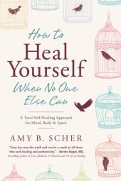 book How to heal yourself when no one else can: a total self-healing approach for mind, body, and spirit