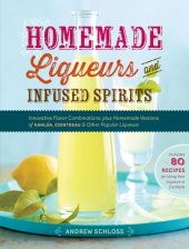 book Homemade liqueurs and infused spirits: innovative flavor combinations, plus homemade versions of Kahlua, Cointreau & other popular liqueurs