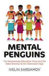 book Mental penguins: the neverending education crisis and the false promise of the information age