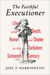 book The faithful executioner: life and death, honor and shame in the turbulent sixteenth century