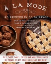 book À la mode: 120 recipes in 60 pairings: pies, tarts, cakes, crisps, and more topped with ice cream, gelato, frozen custard, and more