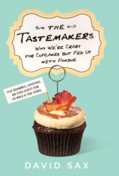 book The tastemakers: why we're crazy for cupcakes but fed up with fondue: (plus baconomics, superfoods, and other secrets from the world of food trends)