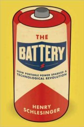 book The battery: how portable power sparked a technological revolution