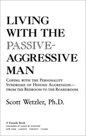 book Living with the passive aggressive man: copying with the personality syndrome of hidden aggression, from the bedroom to the boardroom