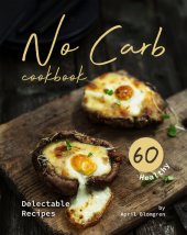 book No Carb Cookbook: 60 Healthy Delectable Recipes